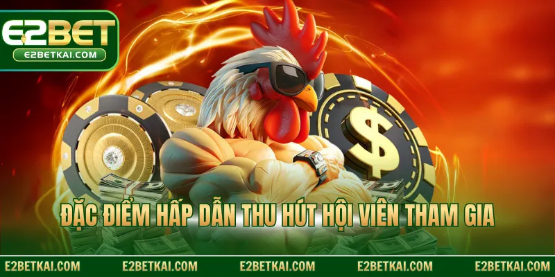 Đặc điểm hấp dẫn thu hút hội viên tham gia