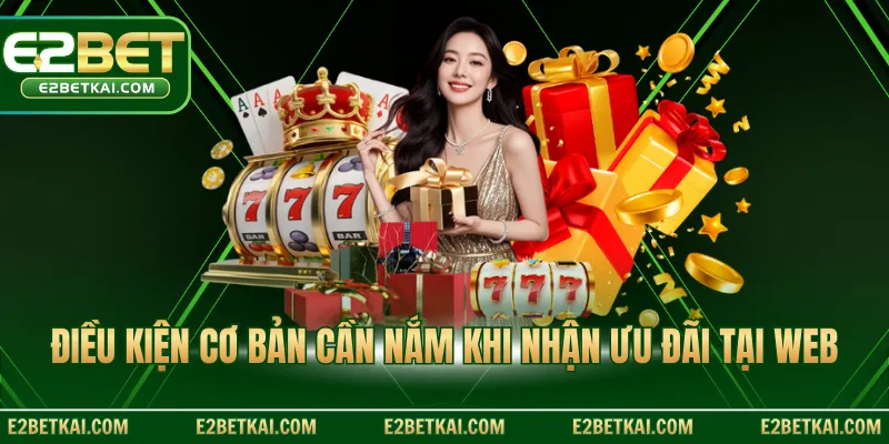 Điều kiện cơ bản cần nắm khi nhận ưu đãi tại web