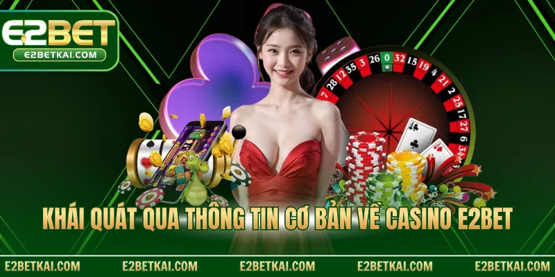 Khái quát qua thông tin cơ bản về Casino E2BET